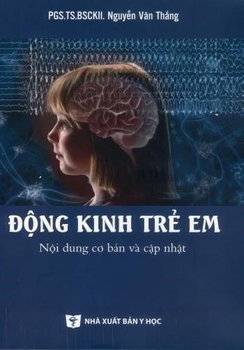 Động Kinh Trẻ Em Nội Dung Cơ Bản Và Cập Nhật - PGS.TS.BS chuyên khoa II Nguyễn Văn Thắng