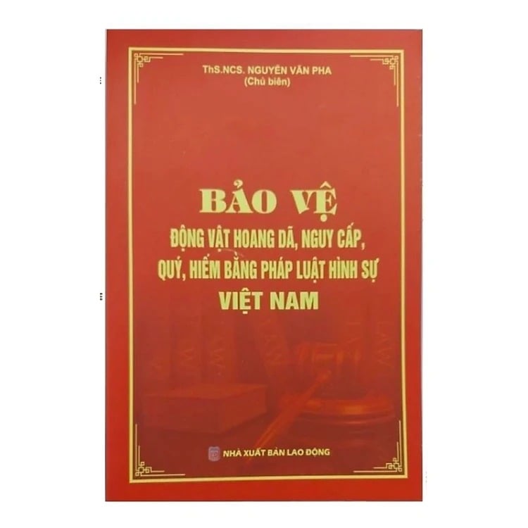 Bảo Vệ Động Vật Hoang Dã, Nguy Cấp, Quý, Hiếm Bằng Pháp Luật Hình Sự Việt Nam - ThS.NCS. Nguyễn Văn Pha (Chủ biên)