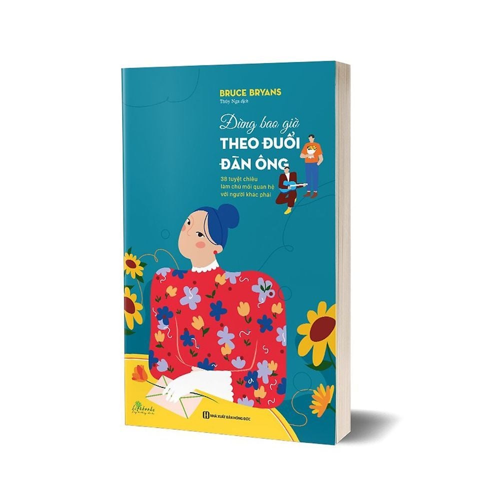  Đừng Bao Giờ Theo Đuổi Đàn Ông - 38 Tuyệt Chiêu Làm Chủ Mối Quan Hệ Với Người Khác Phái 