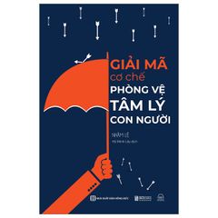 Giải Mã Cơ Chế Phòng Vệ Tâm Lí Con Người - Nhậm Lệ