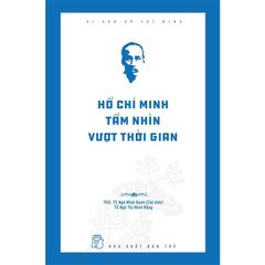 Di Sản Hồ Chí Minh - Hồ Chí Minh Tầm Nhìn Vượt Thời Gian - PGS.TS Ngô Minh Oanh, TS. Ngô Thị Minh Hằng