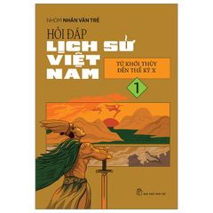 Hỏi Đáp Lịch Sử Việt Nam - Tập 1 - Từ Khởi Thủy Đến Thế Kỷ X - Nhóm Nhân Văn Trẻ