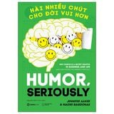  Hài Nhiều Chút Cho Đời Vui Hơn - Humor, Seriously - Jennifer Aaker, Naomi Bagdonas 