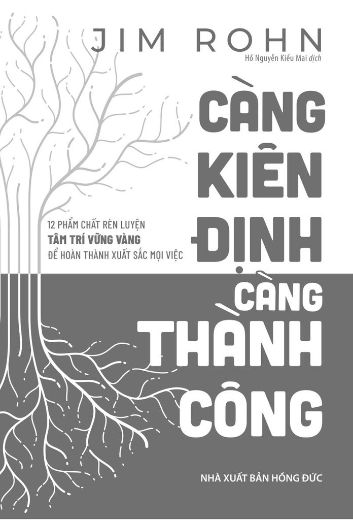 Càng Kiên Định Càng Thành Công: 12 Phẩm Chất Rèn Luyện Tâm Trí Vững Vàng Để Hoàn Thành Xuất Sắc Mọi Việc - Jim Rohn