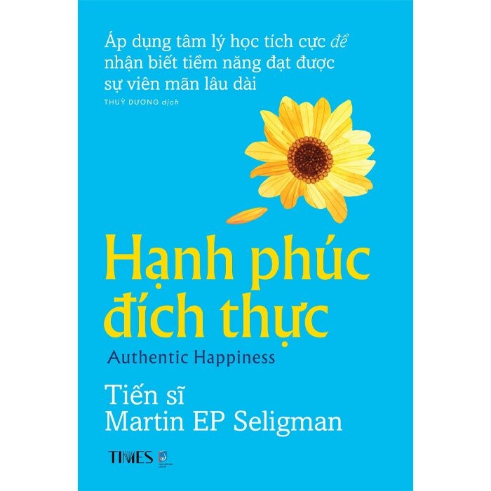 Hạnh Phúc Đích Thực - Áp Dụng Tâm Lý Học Tích Cực Để Đạt Được Sự Viên Mãn Lâu Dài - Martin E. P. Seligman Ph.D.