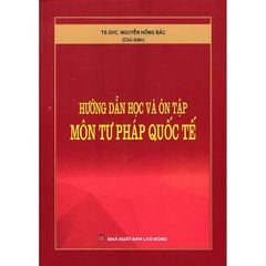 Hướng Dẫn Học Và Ôn Tập Môn Tư Pháp Quốc Tế - TS.GVC.Nguyễn Hồng Bắc