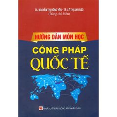 Hướng Dẫn Môn Học Công Pháp Quốc Tế  - TS. Nguyễn Thị Hồng Yến - TS. Lê Thị Anh Đào