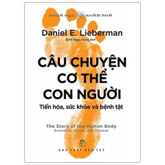 Khoa Học Khám Phá - Câu Chuyện Cơ Thể Con Người: Tiến Hóa, Sức Khỏe Và Bệnh Tật - Daniel E Lieberman
