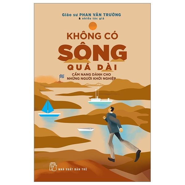  Không Có Sông Quá Dài - Cẩm Nang Dành Cho Những Người Khởi Nghiệp - Phan Văn Trường 
