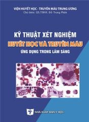 Kỹ Thuật Xét Nghiệm Huyết Học Và Truyền Máu Ứng Dụng Trong Lâm Sàng - Viện HHTMTW: GS.TSKH. Đỗ Trung Phấn