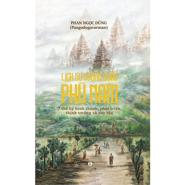  Lịch Sử Vương Quốc Phù Nam - 
Phan Ngọc Dũng (Pangodugavarman) 
