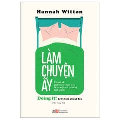Làm Chuyện Ấy - Cởi Mở Về Giới Tính Và Tình Dục Để Có Một Mối Quan Hệ Lành Mạnh - Hannah Witton