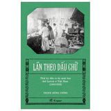  Lần Theo Dấu Chữ - Thời Kỳ Đầu In Ấn Sách Báo Chữ Latinh Ở Việt Nam (1862-1920) - Trịnh Hùng Cường 