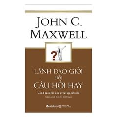 Lãnh Đạo Giỏi Hỏi Câu Hỏi Hay - John C. Maxwell