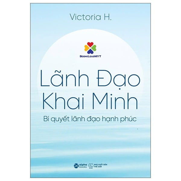Lãnh Đạo Khai Minh - Bí Quyết Lãnh Đạo Hạnh Phúc - Victoria H.