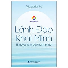 Lãnh Đạo Khai Minh - Bí Quyết Lãnh Đạo Hạnh Phúc - Victoria H.