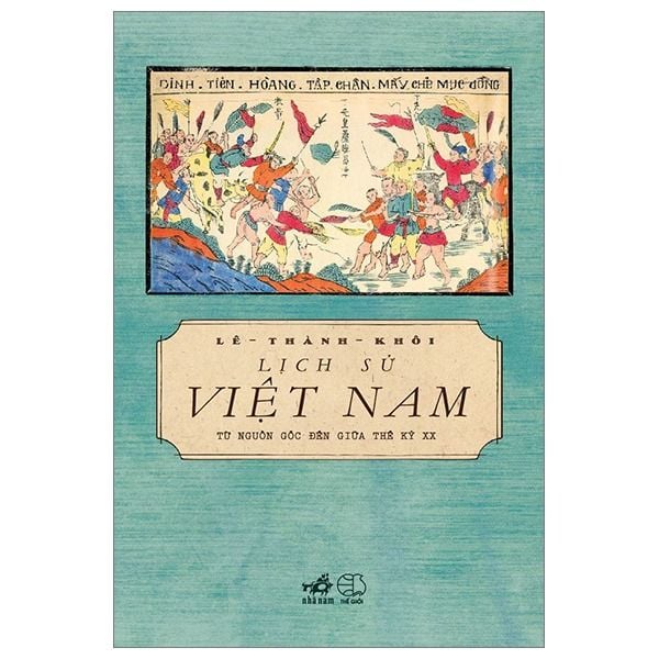  Lịch Sử Việt Nam Từ Nguồn Gốc Đến Giữa Thế Kỷ XX (Tái Bản 2024) - Lê Thành Khôi 