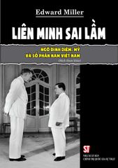Liên Minh Sai Lầm - Ngô Đình Diệm, Mỹ Và Số Phận Nam Việt Nam - Edwar Millẻ (XB 2024)