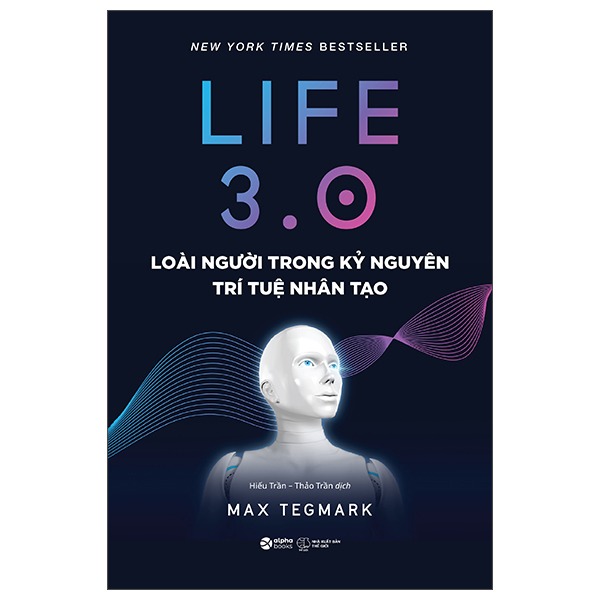 Life 3.0 - Loài Người Trong Kỷ Nguyên Trí Tuệ Nhân Tạo - Max Tegmark