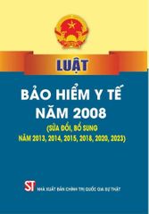Luật Bảo Hiểm Y Tế Năm 2008 (Sửa Đổi, Bổ Sung Năm 2013,2014,2015,2018,2020,2023) - Quốc hội (XB 2024)