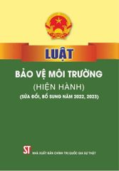 Luật Bảo Vệ Môi Trường (Hiện Hành) (Sửa Đổi, Bổ Sung Năm 2022, 2023) - Quốc hội (XB 2024)