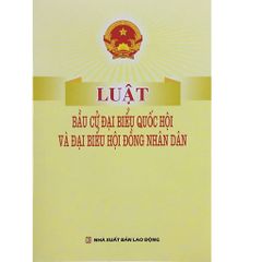 Luật Bầu Cử Đại Biểu Quốc Hội Và Đại Biểu Hội Đồng Nhân Dân  - Quốc hội
