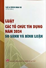 Luật Các Tổ Chưc Tín Dụng Năm 2024 - So Sánh Và Bình Luận - Luật sư Quách Minh Trí 
(Chủ biên) (CTQG)