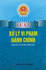 Luật Xử Lý Vi Phạm Hành Chính (Sửa Đổi , Bổ Sung Năm 2022) - Quốc Hội