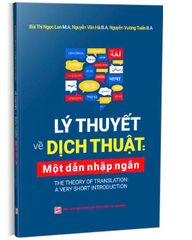 Lý Thuyết Về Dịch Thuật: Một Dẫn Nhập Ngắn - Bùi Thị Ngọc Lan M.A, Nguyễn Văn Hà B.A, Nguyễn Vương Tuấn B.A