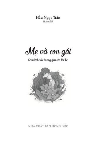  Mẹ Và Con Gái: Chữa Lành Tổn Thương Giữa Các Thế Hệ - Hầu Ngọc Trân 