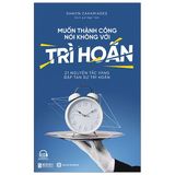  Combo 3 Quyển: Tối Đa Hóa Hiệu Suất Công Việc + Muốn Thành Công Nói Không Với Trì Hoãn + Quản Lý Thời Gian Thông Minh Của Người Thành Đạt 