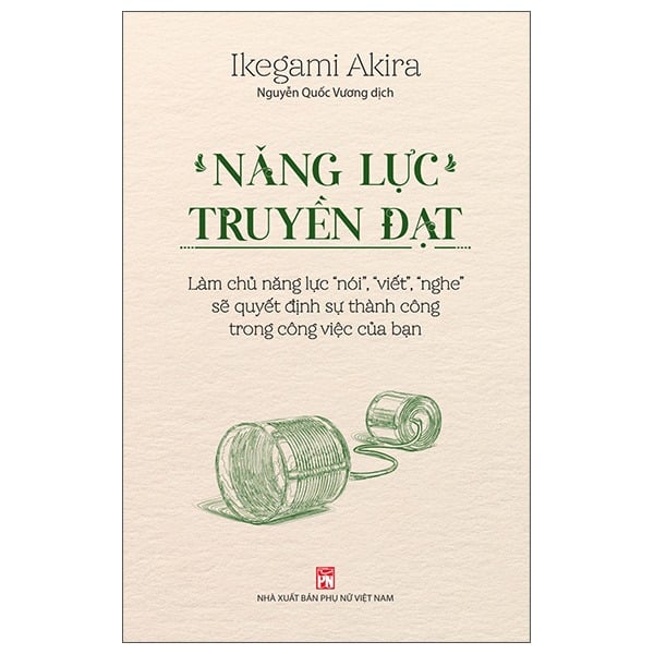 Năng Lực Truyền Đạt - Làm Chủ Năng Lực Nói, Viết, Nghe - Ikegami Akira