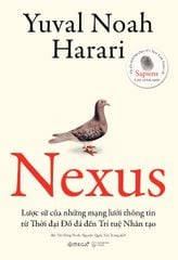 NEXUS - Lược Sử Của Những Mạng Lưới Thông Tin Từ Thời Đại Đồ Đá Đến Trí Tuệ Nhân Tạo - Yuval Noah Harari (Bìa Mềm)