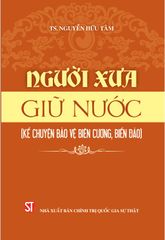Người Xưa Giữ Nước (Kể Chuyện Bảo Vệ Biên Cương, Biển Đảo) - TS. Nguyễn Hữu Tâm