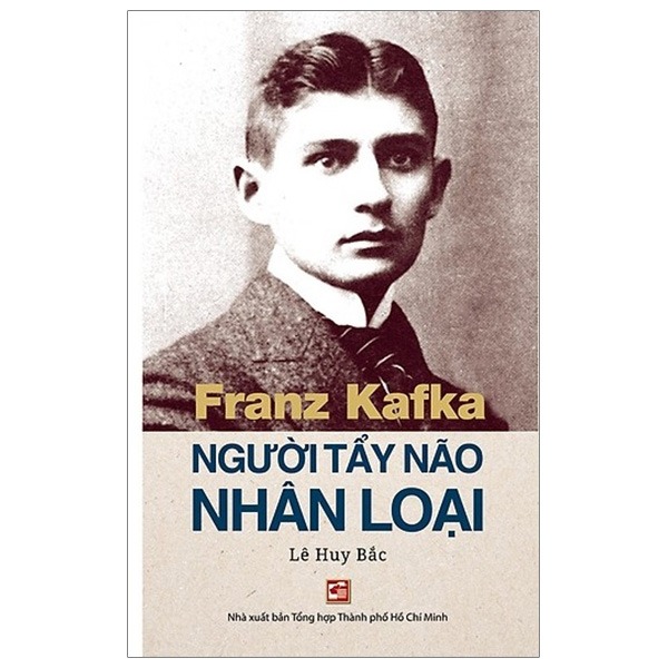 Franz Kafka - Người Tẩy Não Nhân Loại - Tái Bản - Lê Huy Bắc
