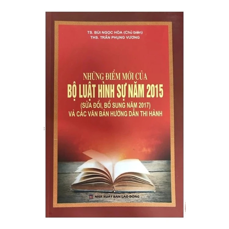 Những Điểm Mới Của Bộ Luật Hình Sự Năm 2015 ( Sđ, Bs Năm 2017) Và Các Văn Bản Hướng Dẫn Thi Hành  - TS. Bùi Ngọc Hòa ( Chủ biên)