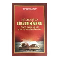 Những Điểm Mới Của Bộ Luật Hình Sự Năm 2015 ( Sđ, Bs Năm 2017) Và Các Văn Bản Hướng Dẫn Thi Hành  - TS. Bùi Ngọc Hòa ( Chủ biên)