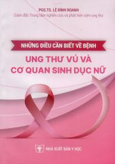 Những Điều Cần Biết Về Bệnh Ung Thư Vú Và Cơ Quan Sinh Dục Nữ - PGS.TS.Lê Đình Roanh