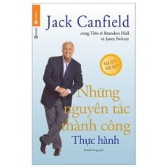 Những Nguyên Tắc Thành Công - Thực Hành - Jack Canfield, Dr Brandon Hall, Janet Switzer