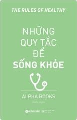 Những Quy Tắc Để Sống Khỏe  - Alpha Books biên soạn