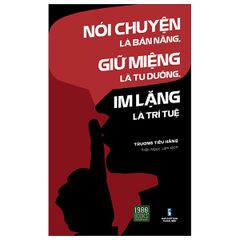Nói Chuyện Là Bản Năng, Giữ Miệng Là Tu Dưỡng, Im Lặng Là Trí Tuệ - Trương Tiếu Hằng