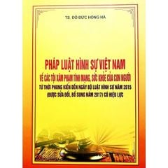 Pháp Luật Hình Sự Việt Nam Về Các Tội Xâm Phạm Tính Mạng, Sức Khỏe Của Con Người - TS.Đỗ Đức Hồng Hà (Chủ Biên)