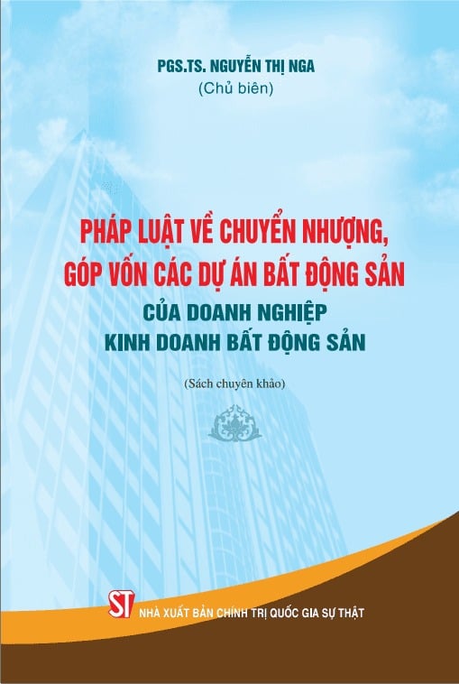Pháp Luật Về Chuyển Nhượng, Góp Vốn Các Dự Án Bất Động Sản Của Doanh Nghiệp Kinh Doanh Bất Động Sản (Sách Chuyên Khảo) - PGS.TS Nguyễn Thị Nga (chủ biên) (XB 2024)