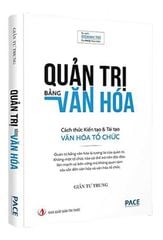 Quản Trị Bằng Văn Hóa - Cách Thức Kiến Tạo & Tái Tạo Văn Hóa Tổ Chức - TS. Giản Tư Trung