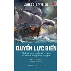Quyền Lực Biển - Lịch Sử Và Địa - Chính Trị Của Các Đại Dương Trên Thế Giới - James G. Stavridis (CTQG)