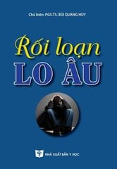 Rối Loạn Lo Âu - PGS. TS Bùi Quang Huy,  ThS. Đỗ Xuân Tĩnh, …