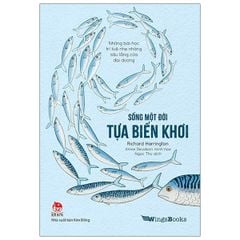 Sống Một Đời Tựa Biển Khơi - Những Bài Học Trí Tuệ Nhẹ Nhàng Sâu Lắng Của Đại Dương - Annie Davidson, Richard Harrington