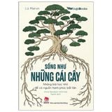  Sống Như Những Cái Cây - Những Bài Học Nhỏ Để Có Nguồn Hạnh Phúc Bất Tận - Liz Marvin, Annie Davidson 