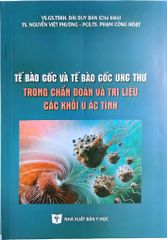 Tế Bào Gốc Và Tế Bào Gốc Ung Thư Trong Chẩn Đoán Và Trị Liệu Các Khối U Ác Tính - VS.GS.TSKH. Đái Duy Ban, TS. Nguyễn Việt Phương, PGS. TS. Phạm Công Hoạt