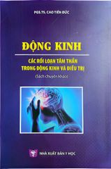 Động Kinh Các Rối Loạn Tâm Thần Trong Động Kinh Và Điều Trị (2023) - PGS.TS. Cao Tiến Đức